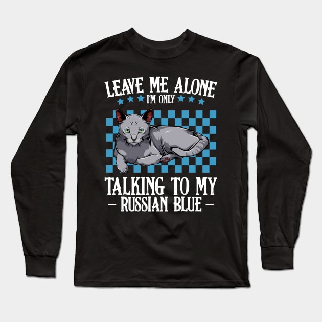 Leave Me Alone I'm Only Talking To My Russian Blue Long Sleeve T-Shirt by Lumio Gifts